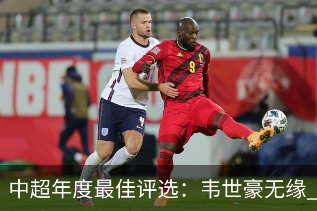 中超年度最佳评选：韦世豪无缘 30人入围金球奖5人争金帅