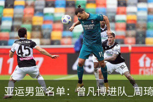 亚运男篮名单：曾凡博进队 周琦和李凯尔缺席