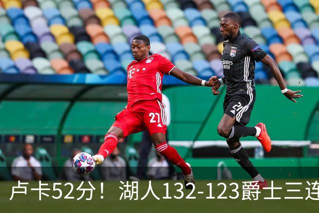 卢卡52分！湖人132-123爵士三连胜，明星效应引导18分大逆转