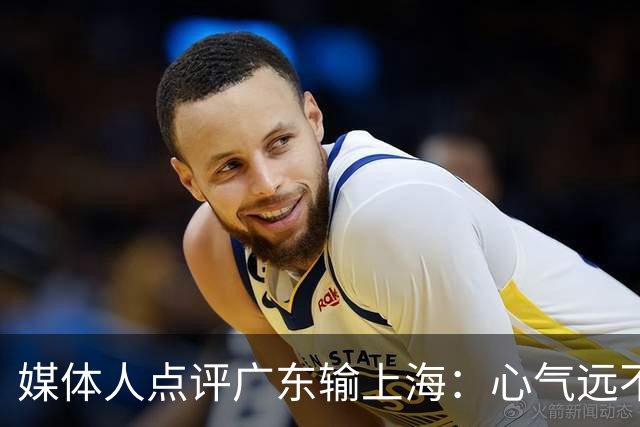 媒体人点评广东输上海：心气远不如以往，外援水平掉档严重