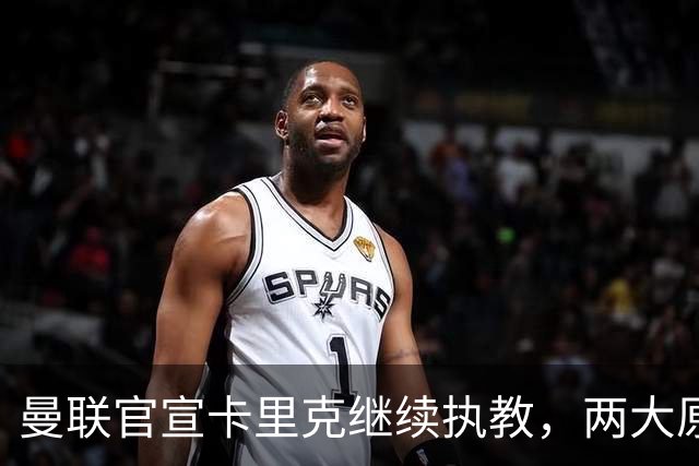 曼联官宣卡里克继续执教，两大原因曝光！挖埃梅里需2000万拉爵请不起