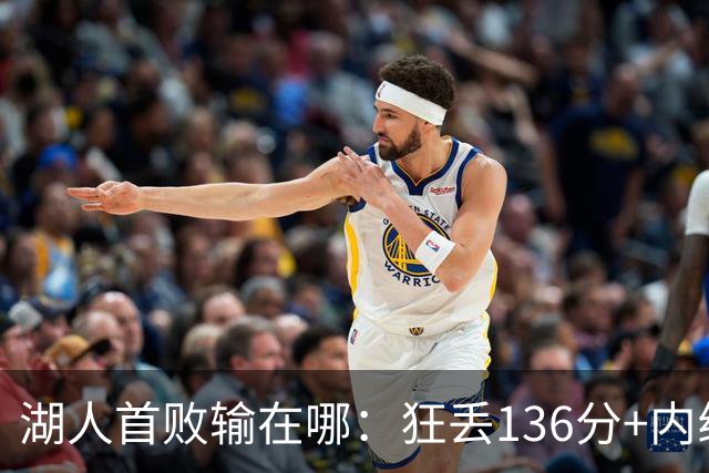 湖人首败输在哪：狂丢136分+内线丢56分 被轰18三分防守被打爆