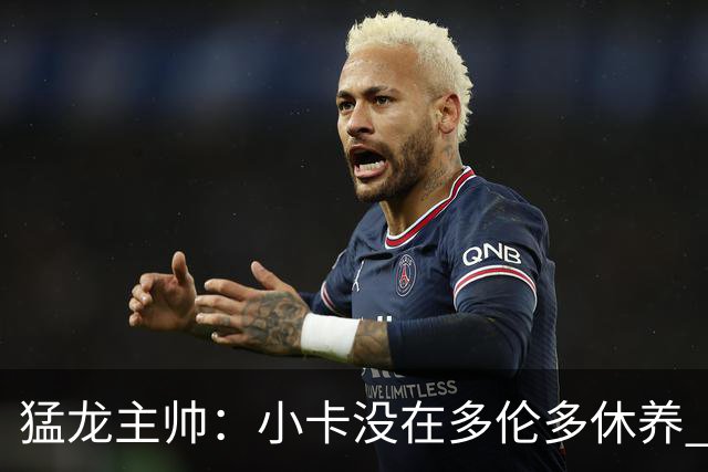 猛龙主帅：小卡没在多伦多休养 所以没坐替补席