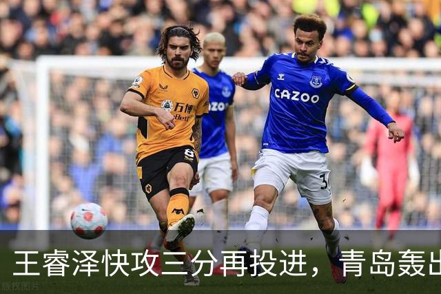 王睿泽快攻三分再投进，青岛轰出30-8反超天津17分