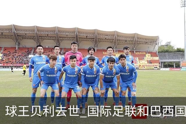 球王贝利去世 国际足联和巴西国家队等机构发文悼念