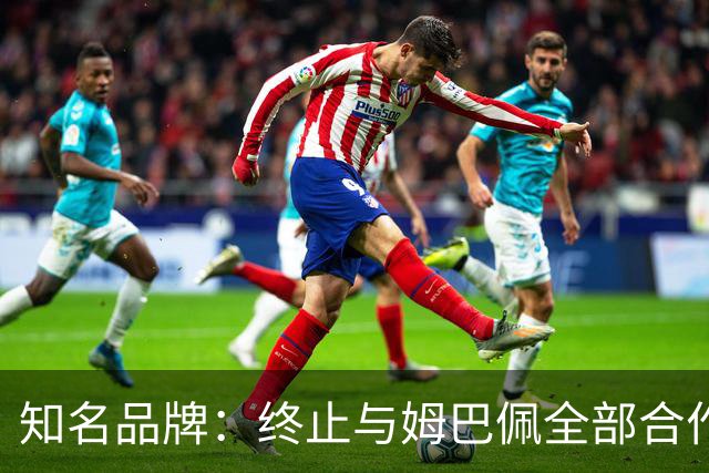 知名品牌：终止与姆巴佩全部合作