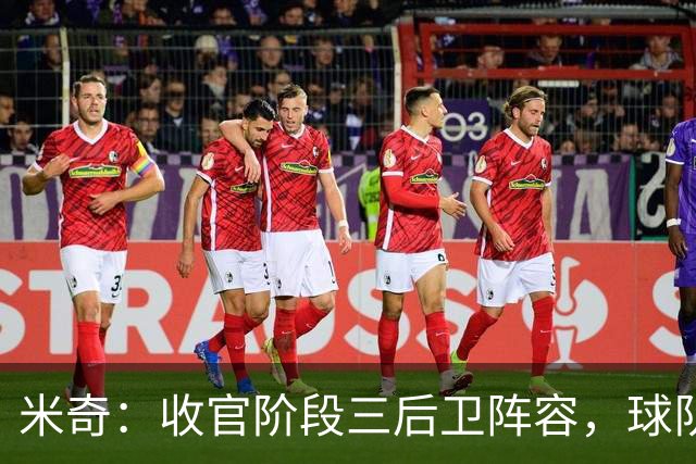 米奇：收官阶段三后卫阵容，球队进攻可圈可点
