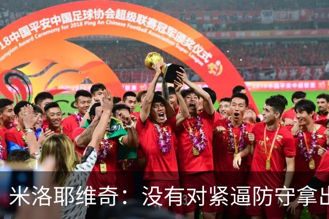 米洛耶维奇：没有对紧逼防守拿出有效措施，尽快将精力集中到亚冠