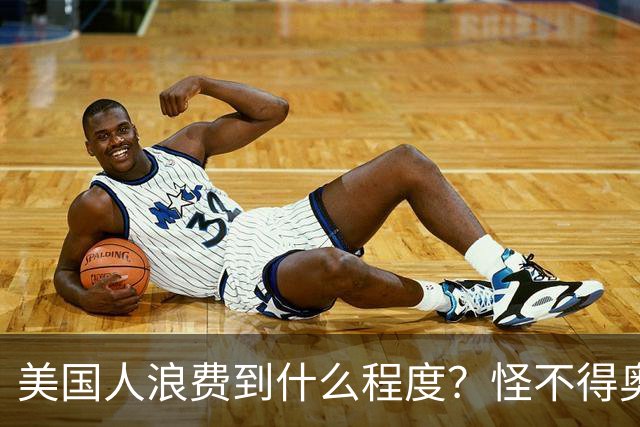 美国人浪费到什么程度？怪不得奥巴马不让我们过上美国人的生活！