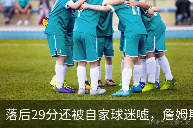落后29分还被自家球迷嘘，詹姆斯首秀夜76人逆转骑士