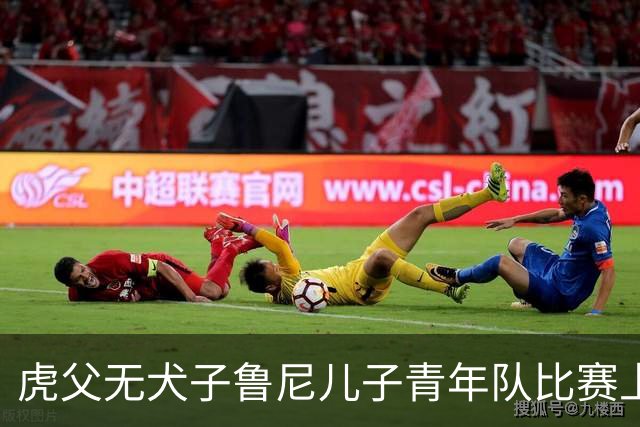 虎父无犬子鲁尼儿子青年队比赛上演大四喜，球迷起哄拯救曼联