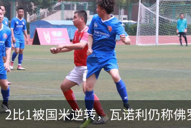 2比1被国米逆转，瓦诺利仍称佛罗伦萨在进步