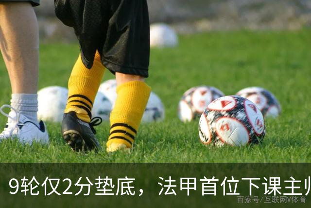 9轮仅2分垫底，法甲首位下课主帅诞生