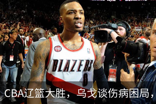 CBA辽篮大胜，乌戈谈伤病困局，付豪转型成功，成本土篮板第一！